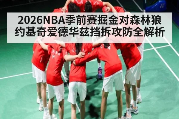 2026NBA季前赛掘金对森林狼约基奇爱德华兹挡拆攻防全解析